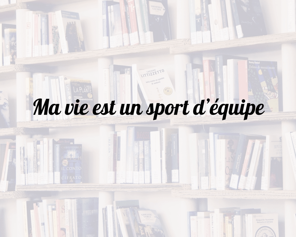 Ma vie est un sport&nbsp;d’équipe